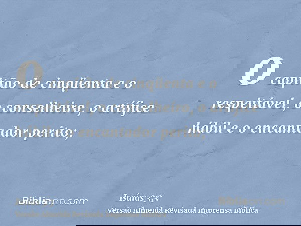 o capitão de cinqüenta e o respeitável, o conselheiro, o artífice hábil e o encantador perito;
