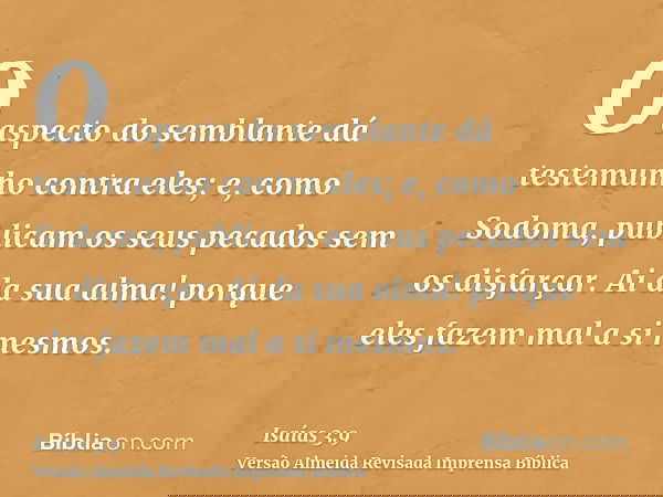 O aspecto do semblante dá testemunho contra eles; e, como Sodoma, publicam os seus pecados sem os disfarçar. Ai da sua alma! porque eles fazem mal a si mesmos.
