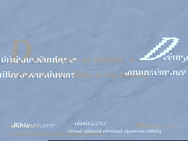 Dêem glória ao Senhor, e anunciem nas ilhas o seu louvor.