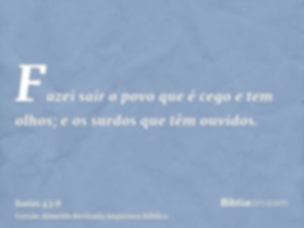 Fazei sair o povo que é cego e tem olhos; e os surdos que têm ouvidos.