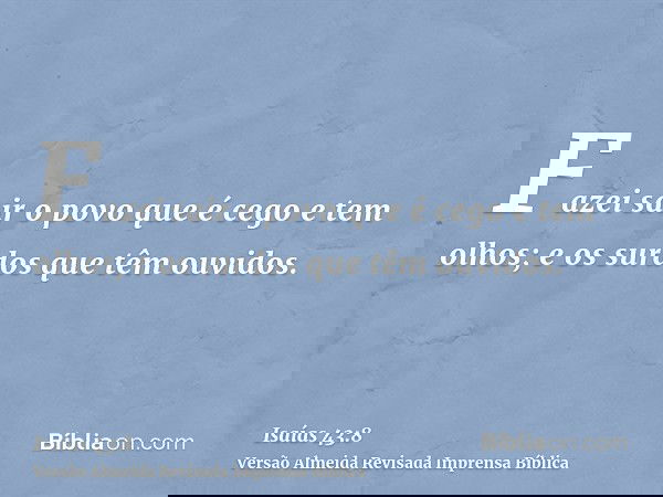 Fazei sair o povo que é cego e tem olhos; e os surdos que têm ouvidos.