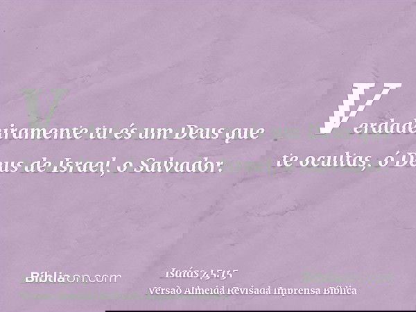 Verdadeiramente tu és um Deus que te ocultas, ó Deus de Israel, o Salvador.