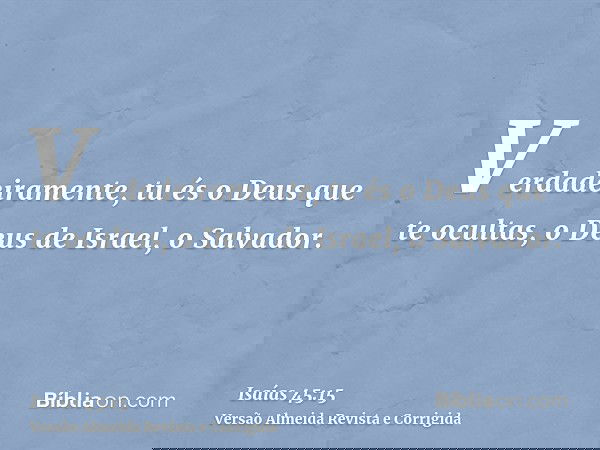 Verdadeiramente, tu és o Deus que te ocultas, o Deus de Israel, o Salvador.