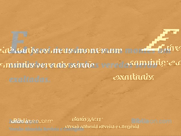 E farei de todos os meus montes um caminho; e as minhas veredas serão exaltadas.