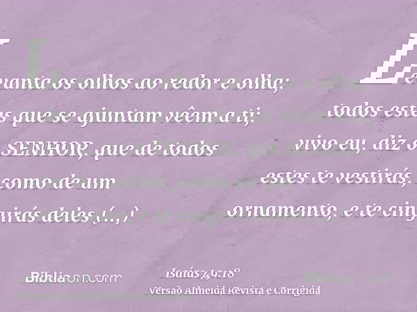 Levanta os olhos ao redor e olha; todos estes que se ajuntam vêem a ti; vivo eu, diz o SENHOR, que de todos estes te vestirás, como de um ornamento, e te cingir