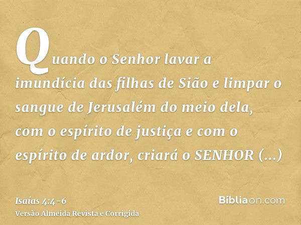 Quando o Senhor lavar a imundícia das filhas de Sião e limpar o sangue de Jerusalém do meio dela, com o espírito de justiça e com o espírito de ardor,criará o S