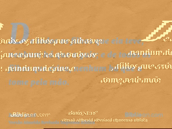De todos os filhos que ela teve, nenhum há que a guie; e de todos os filhos que criou, nenhum há que a tome pela mão.