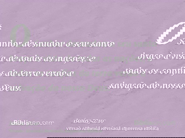 O Senhor desnudou o seu santo braço à vista de todas as nações; e todos os confins da terra verão a salvação do nosso Deus.