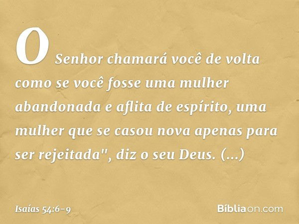 O Senhor chamará você de volta
como se você fosse uma
mulher abandonada e aflita de espírito,
uma mulher que se casou nova
apenas para ser rejeitada", diz o seu