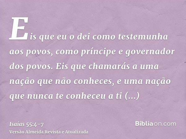 Eis que eu o dei como testemunha aos povos, como príncipe e governador dos povos.Eis que chamarás a uma nação que não conheces, e uma nação que nunca te conhece