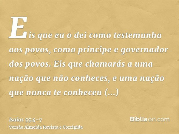 Eis que eu o dei como testemunha aos povos, como príncipe e governador dos povos.Eis que chamarás a uma nação que não conheces, e uma nação que nunca te conhece