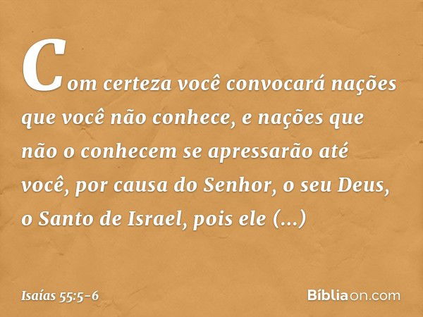 Com certeza você convocará nações
que você não conhece,
e nações que não o conhecem
se apressarão até você,
por causa do Senhor, o seu Deus,
o Santo de Israel,
