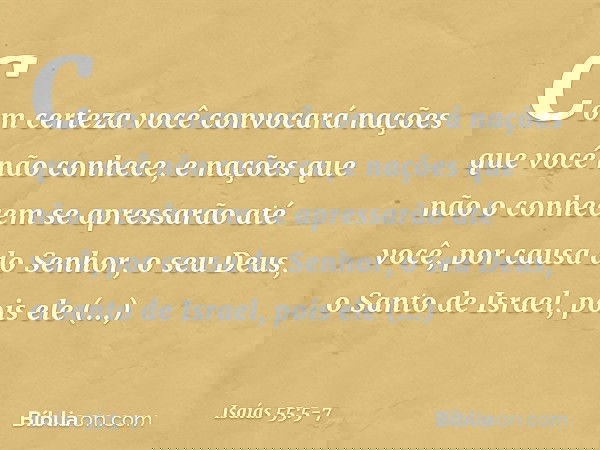 Com certeza você convocará nações
que você não conhece,
e nações que não o conhecem
se apressarão até você,
por causa do Senhor, o seu Deus,
o Santo de Israel,