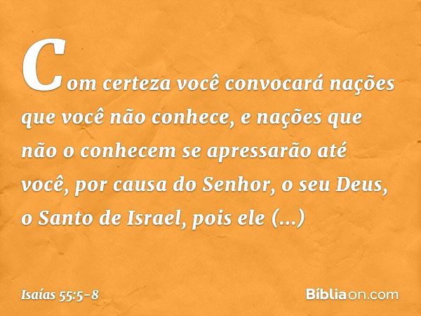 Com certeza você convocará nações
que você não conhece,
e nações que não o conhecem
se apressarão até você,
por causa do Senhor, o seu Deus,
o Santo de Israel,
