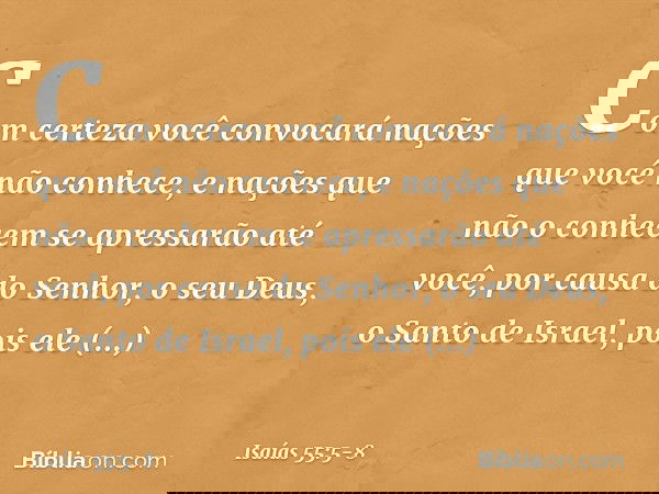 Com certeza você convocará nações
que você não conhece,
e nações que não o conhecem
se apressarão até você,
por causa do Senhor, o seu Deus,
o Santo de Israel,