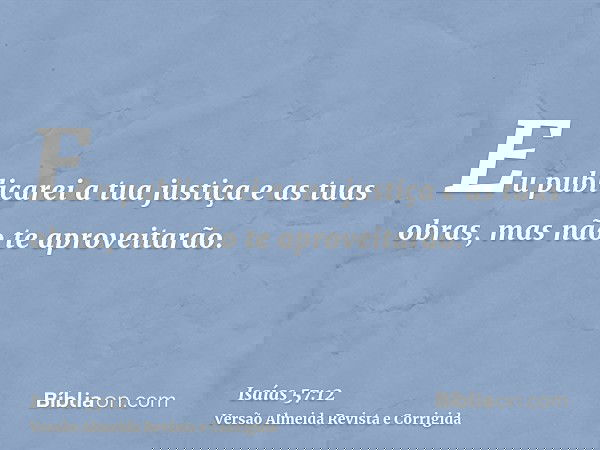 Eu publicarei a tua justiça e as tuas obras, mas não te aproveitarão.