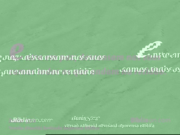 entra em paz; descansam nas suas camas todos os que andam na retidão.