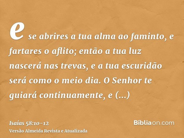 e se abrires a tua alma ao faminto, e fartares o aflito; então a tua luz nascerá nas trevas, e a tua escuridão será como o meio dia.O Senhor te guiará continuam