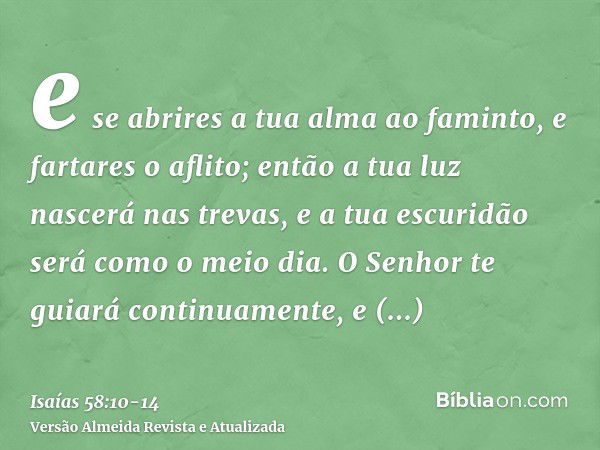 e se abrires a tua alma ao faminto, e fartares o aflito; então a tua luz nascerá nas trevas, e a tua escuridão será como o meio dia.O Senhor te guiará continuam