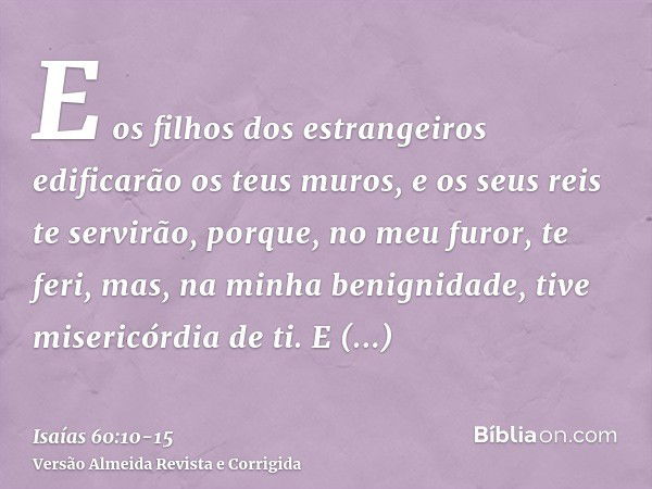 E os filhos dos estrangeiros edificarão os teus muros, e os seus reis te servirão, porque, no meu furor, te feri, mas, na minha benignidade, tive misericórdia d