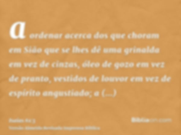 a ordenar acerca dos que choram em Sião que se lhes dê uma grinalda em vez de cinzas, óleo de gozo em vez de pranto, vestidos de louvor em vez de espírito angus