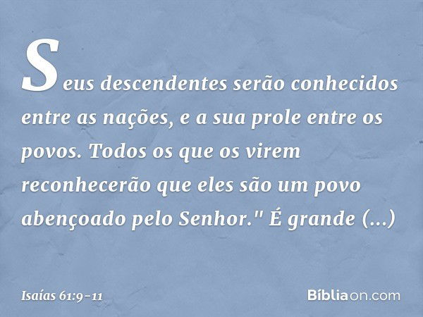 Seus descendentes serão
conhecidos entre as nações,
e a sua prole entre os povos.
Todos os que os virem reconhecerão
que eles são um povo
abençoado pelo Senhor.