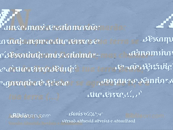 Nunca mais te chamarão: Desamparada, nem a tua terra se denominará Desolada; mas chamar-te-ão Hefzibá, e à tua terra Beulá; porque o Senhor se agrada de ti; e a