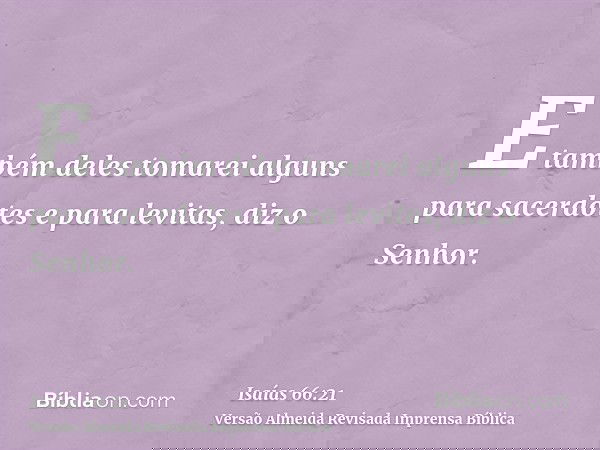 E também deles tomarei alguns para sacerdotes e para levitas, diz o Senhor.