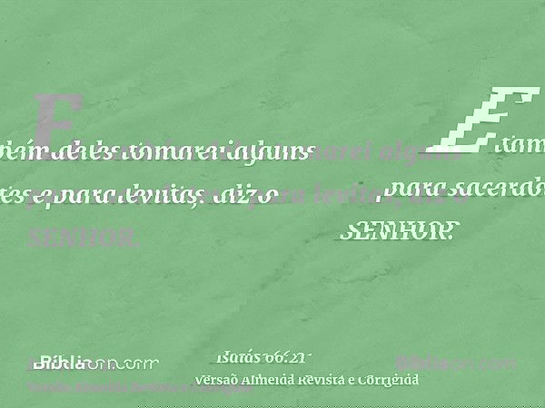 E também deles tomarei alguns para sacerdotes e para levitas, diz o SENHOR.