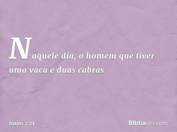 Naquele dia, o homem que tiver uma vaca e duas cabras -- Isaías 7:21