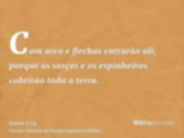 Com arco e flechas entrarão ali; porque as sarças e os espinheiros cobrirão toda a terra.