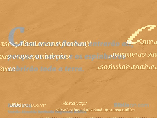 Com arco e flechas entrarão ali; porque as sarças e os espinheiros cobrirão toda a terra.