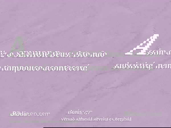 Assim diz o SENHOR Deus: Isto não subsistirá, nem tampouco acontecerá.