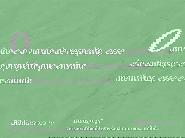 O ancião e o varão de respeito, esse é a cabeça; e o profeta que ensina mentiras, esse e a cauda.