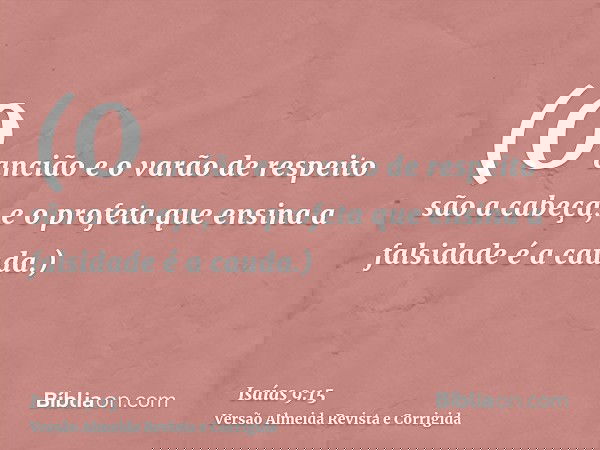 (O ancião e o varão de respeito são a cabeça, e o profeta que ensina a falsidade é a cauda.)