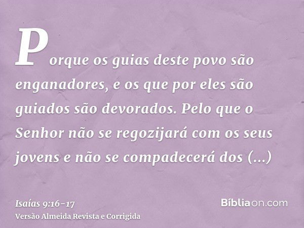 Porque os guias deste povo são enganadores, e os que por eles são guiados são devorados.Pelo que o Senhor não se regozijará com os seus jovens e não se compadec