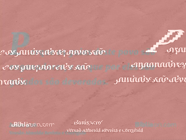 Porque os guias deste povo são enganadores, e os que por eles são guiados são devorados.
