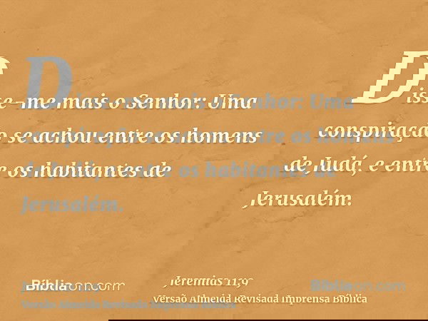 Disse-me mais o Senhor: Uma conspiração se achou entre os homens de Judá, e entre os habitantes de Jerusalém.