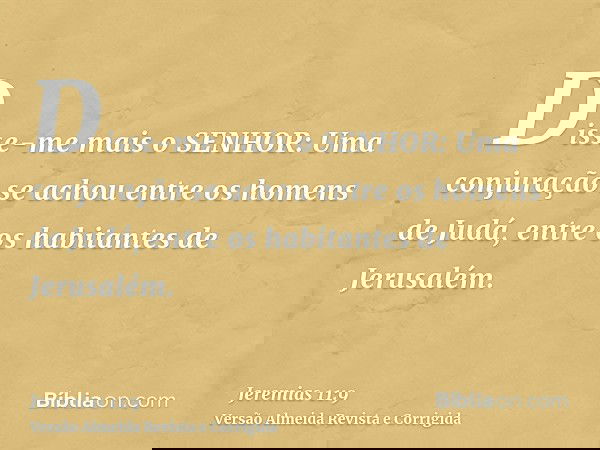 Disse-me mais o SENHOR: Uma conjuração se achou entre os homens de Judá, entre os habitantes de Jerusalém.