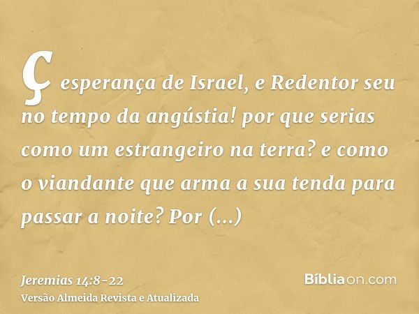 ç esperança de Israel, e Redentor seu no tempo da angústia! por que serias como um estrangeiro na terra? e como o viandante que arma a sua tenda para passar a n