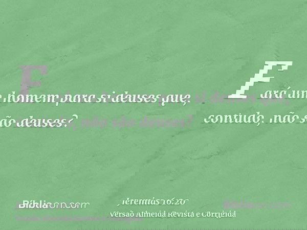 Fará um homem para si deuses que, contudo, não são deuses?