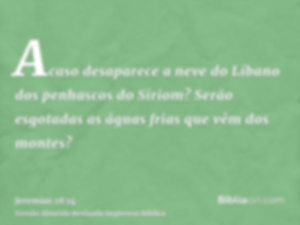 Acaso desaparece a neve do Líbano dos penhascos do Siriom? Serão esgotadas as águas frias que vêm dos montes?