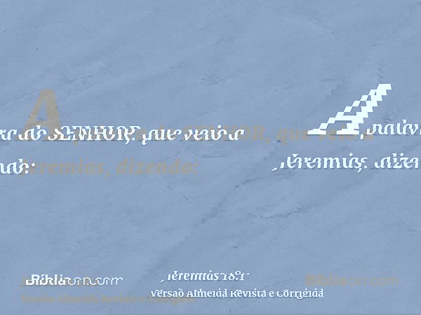 A palavra do SENHOR, que veio a Jeremias, dizendo: