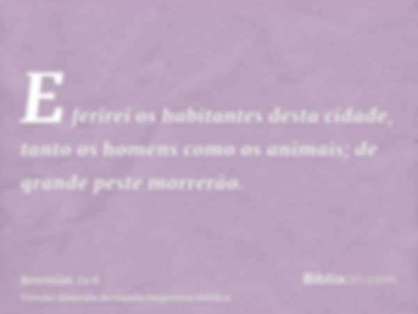 E ferirei os habitantes desta cidade, tanto os homens como os animais; de grande peste morrerão.