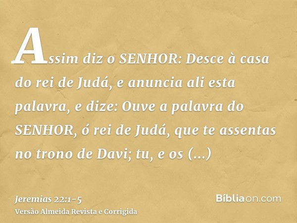 Assim diz o SENHOR: Desce à casa do rei de Judá, e anuncia ali esta palavra,e dize: Ouve a palavra do SENHOR, ó rei de Judá, que te assentas no trono de Davi; t