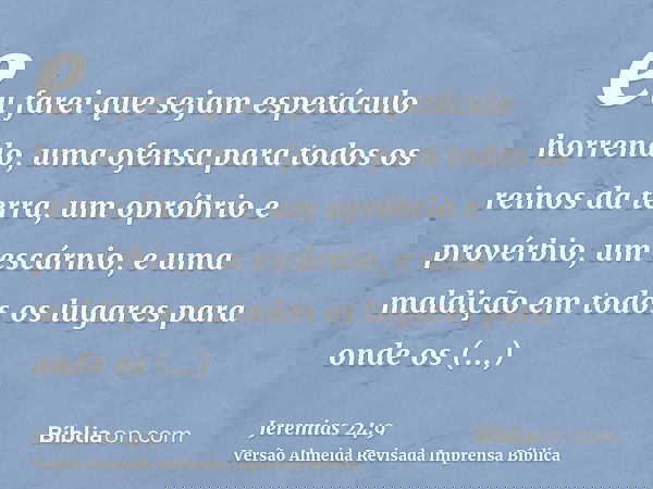 eu farei que sejam espetáculo horrendo, uma ofensa para todos os reinos da terra, um opróbrio e provérbio, um escárnio, e uma maldição em todos os lugares para