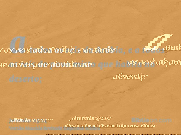 a todos os reis da Arábia, e a todos os reis do povo misto que habita no deserto;