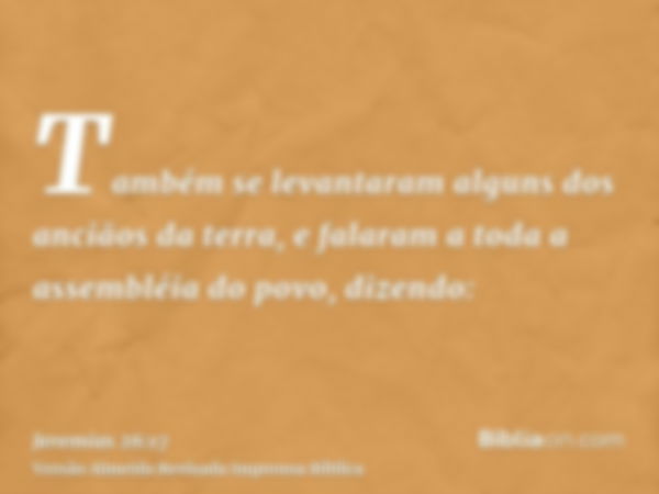 Também se levantaram alguns dos anciãos da terra, e falaram a toda a assembléia do povo, dizendo: