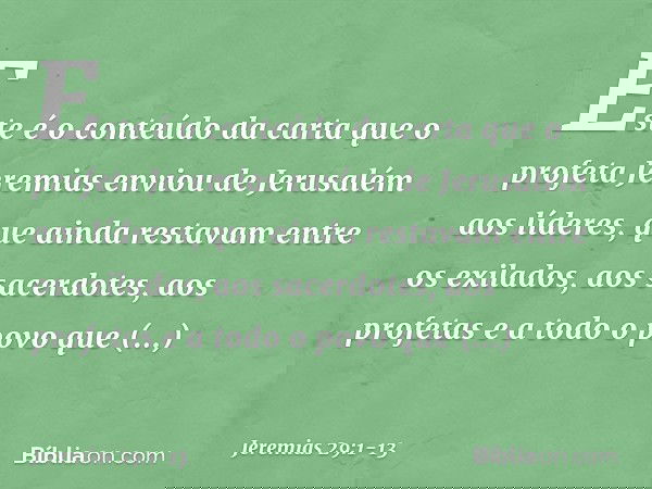 Este é o conteúdo da carta que o profeta Jeremias enviou de Jerusalém aos líderes, que ainda restavam entre os exilados, aos sacerdotes, aos profetas e a todo