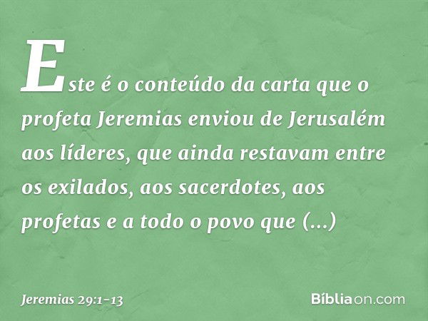 Este é o conteúdo da carta que o profeta Jeremias enviou de Jerusalém aos líderes, que ainda restavam entre os exilados, aos sacer­dotes, aos profetas e a todo 